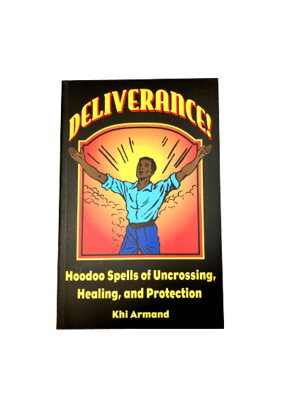 Deliverance! Hoodoo Spells of Uncrossing, Healing, and Protection
