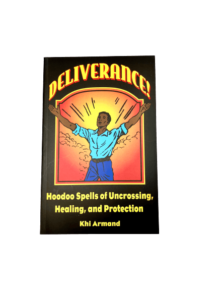 Deliverance! Hoodoo Spells of Uncrossing, Healing, and Protection